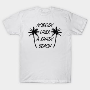 Nobody Likes A Shady Beach T-Shirt